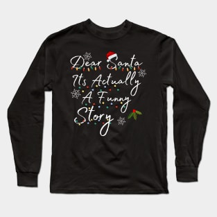 Dear Santa Its Actually A Funny Story Long Sleeve T-Shirt